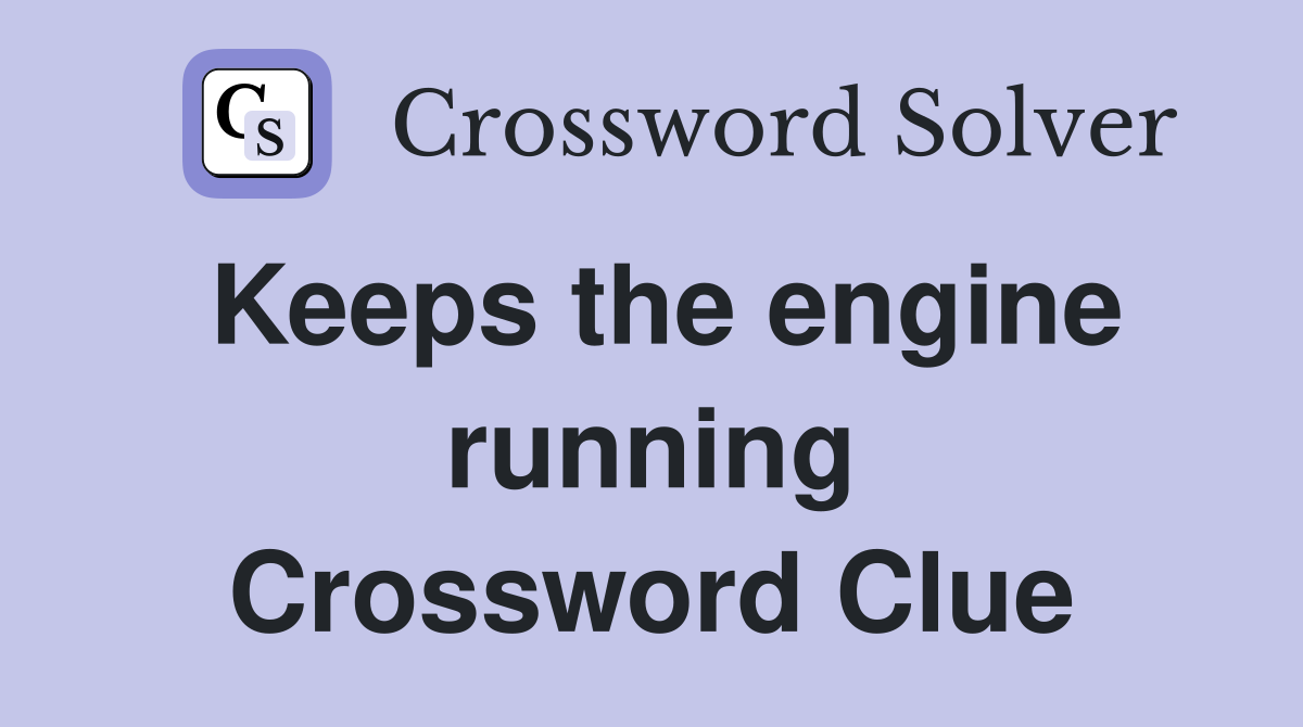 Keeps the engine running Crossword Clue
