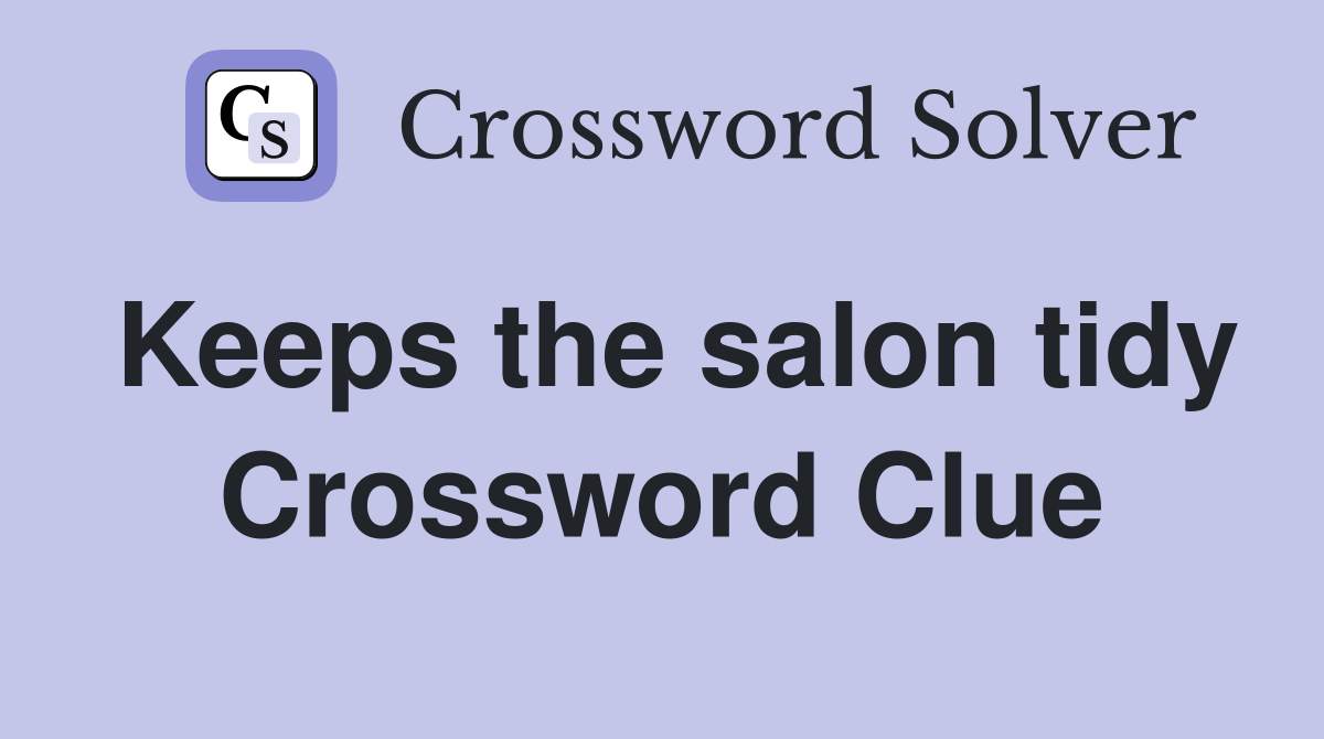 Keeps the salon tidy Crossword Clue