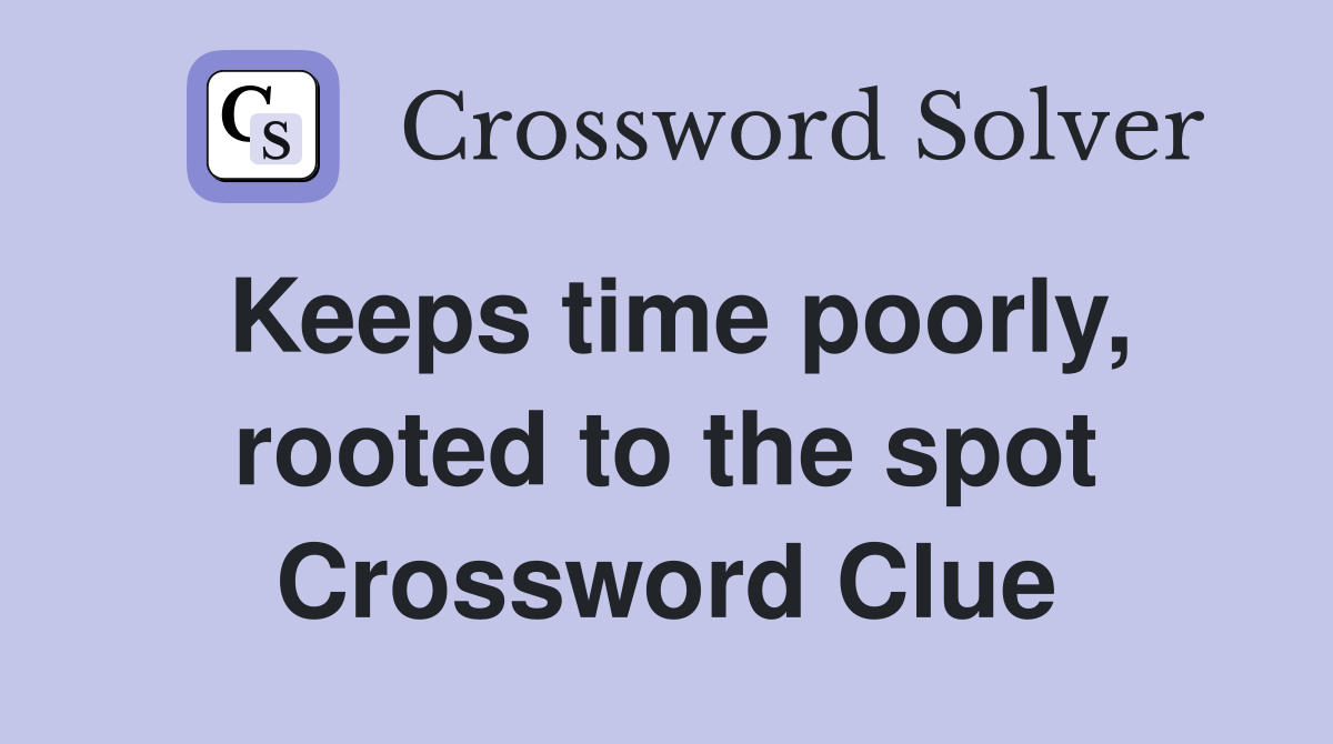 Keeps time poorly, rooted to the spot Crossword Clue