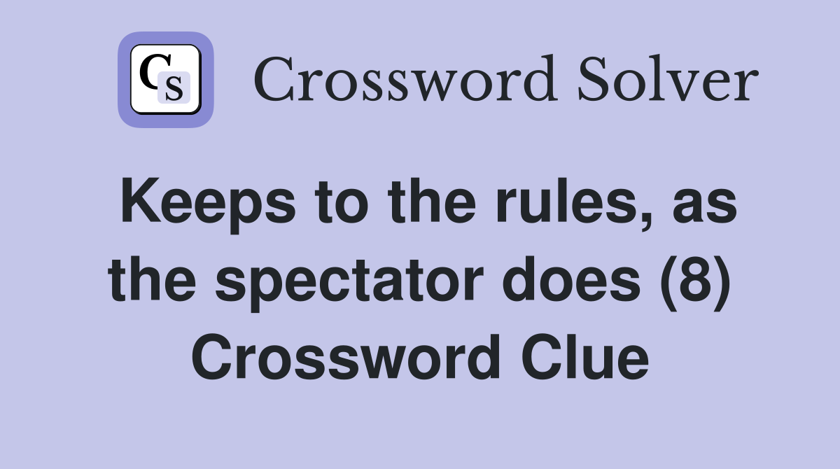 Keeps to the rules, as the spectator does (8) Crossword Clue