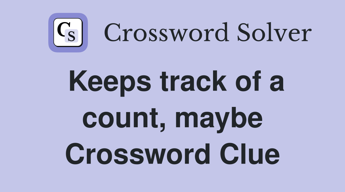Keeps track of a count, maybe Crossword Clue