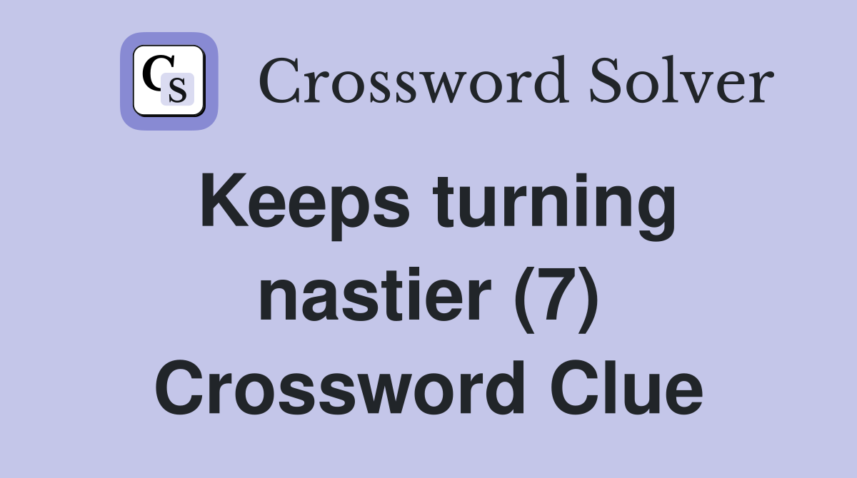 Keeps turning nastier (7) Crossword Clue