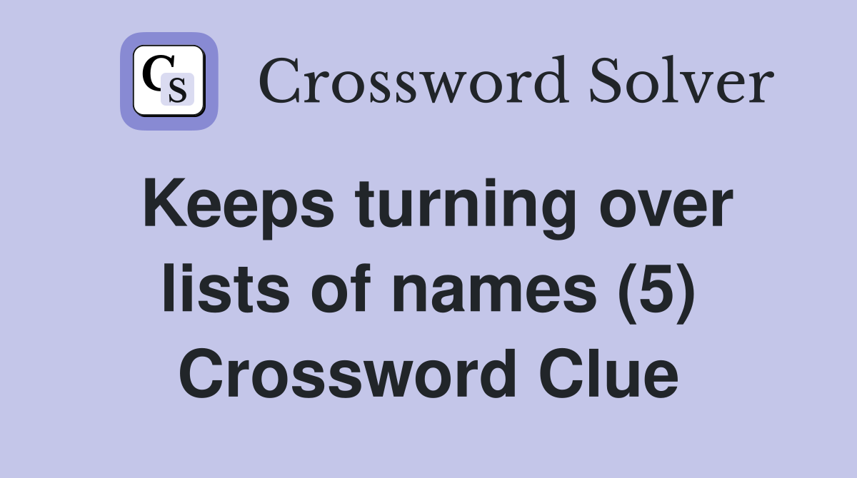 Keeps turning over lists of names (5) Crossword Clue