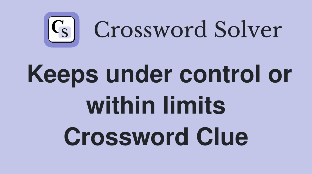 Keeps under control or within limits Crossword Clue