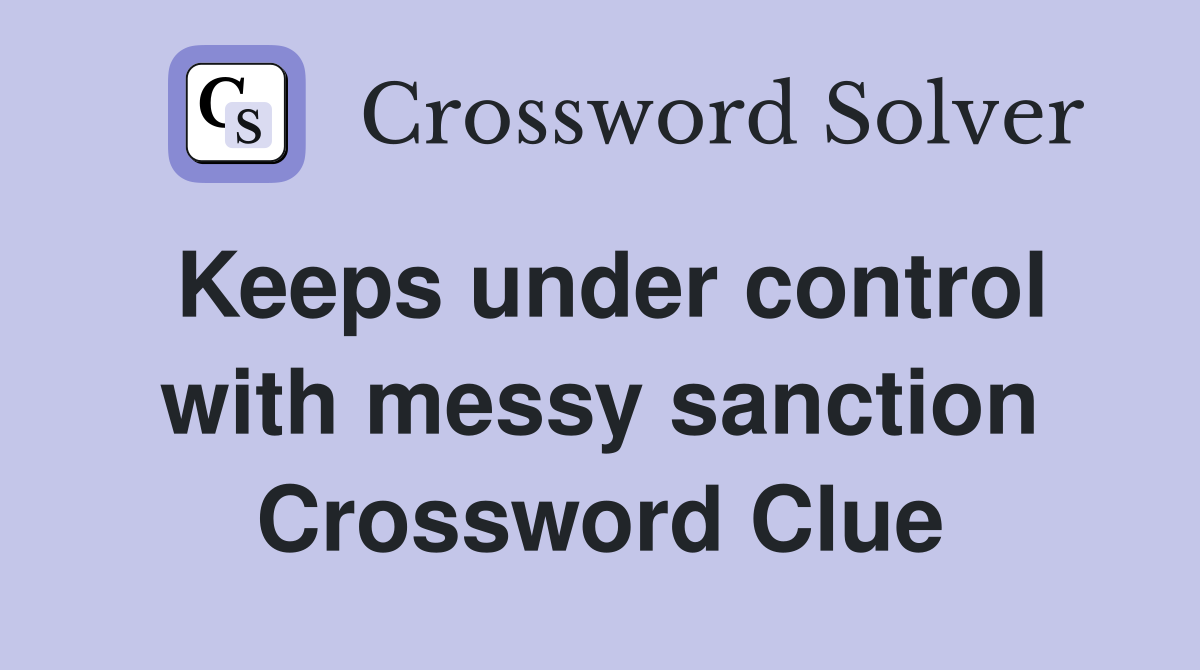 Keeps under control with messy sanction Crossword Clue