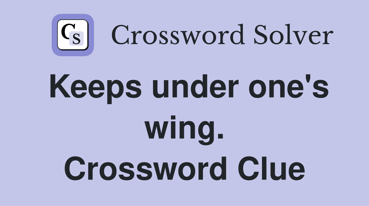 Keeps under one's wing. Crossword Clue