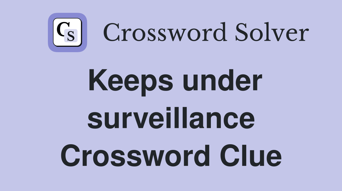 Keeps under surveillance Crossword Clue