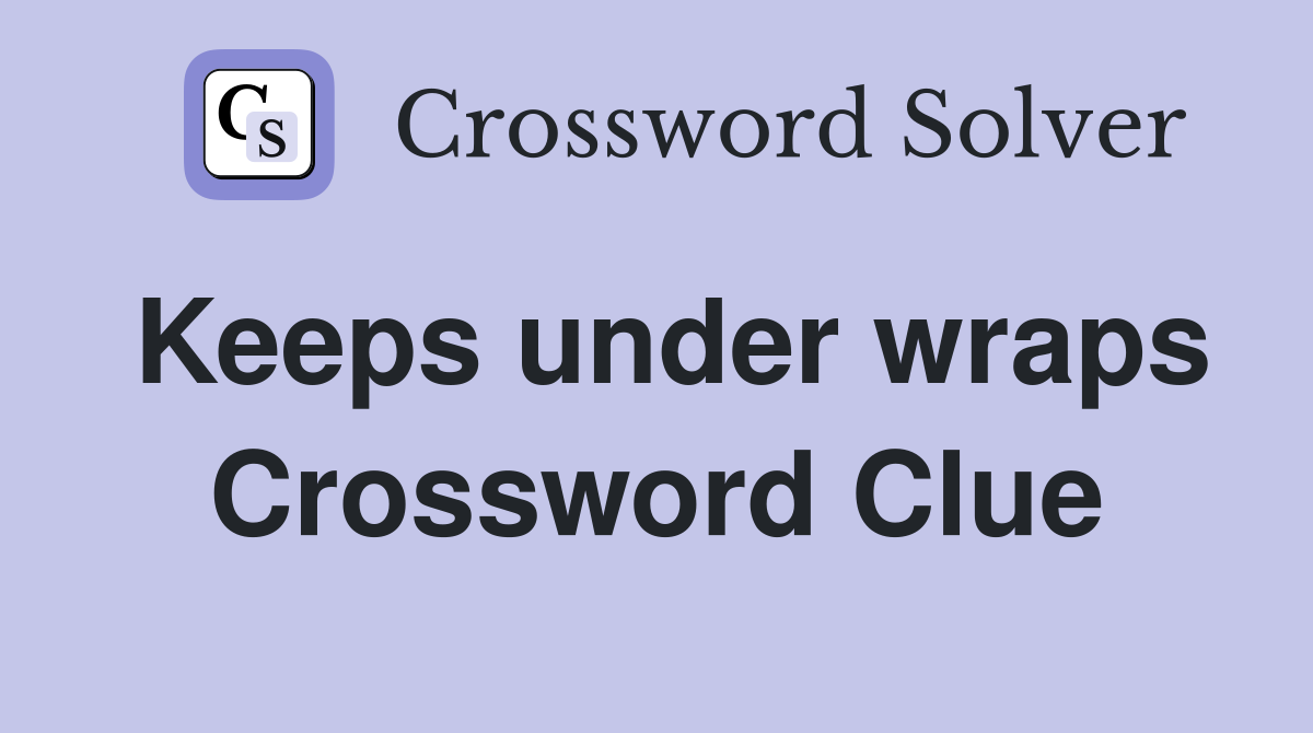 Keeps under wraps Crossword Clue
