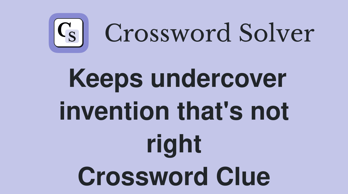 Keeps undercover invention that's not right Crossword Clue