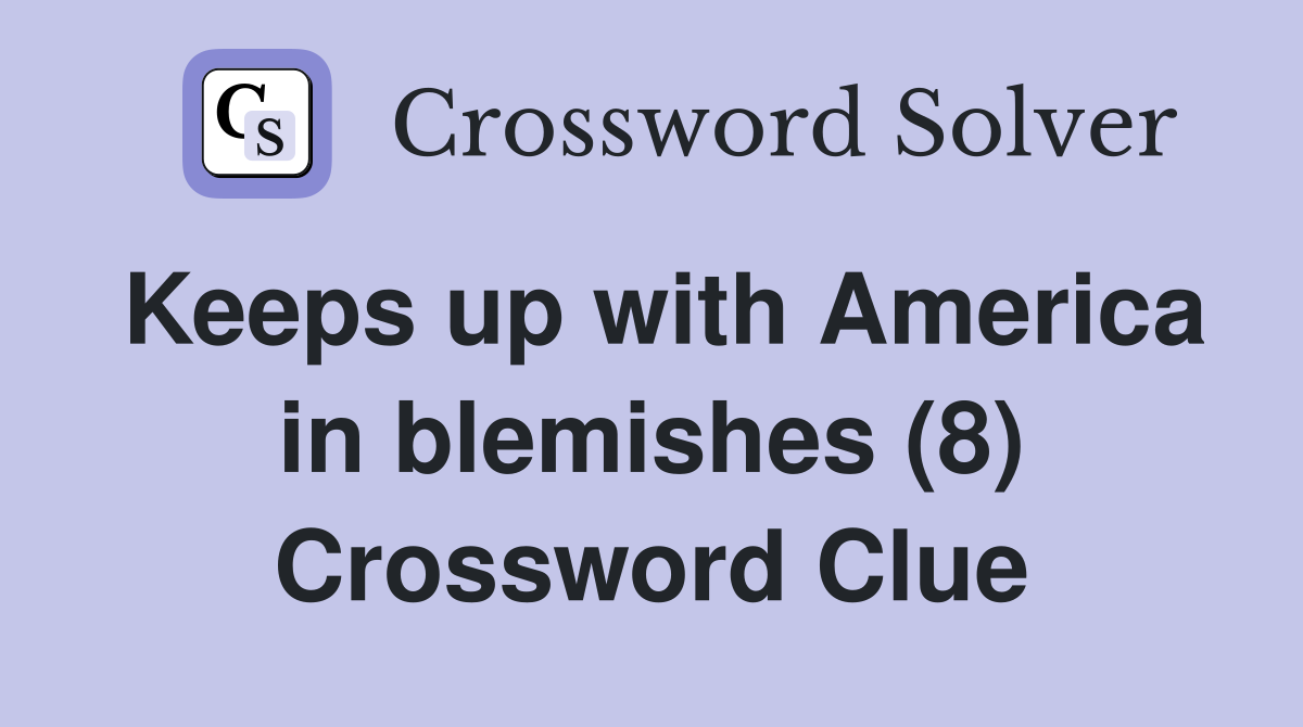 Keeps up with America in blemishes (8) Crossword Clue