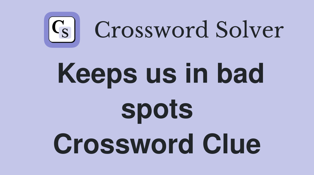 Keeps us in bad spots Crossword Clue