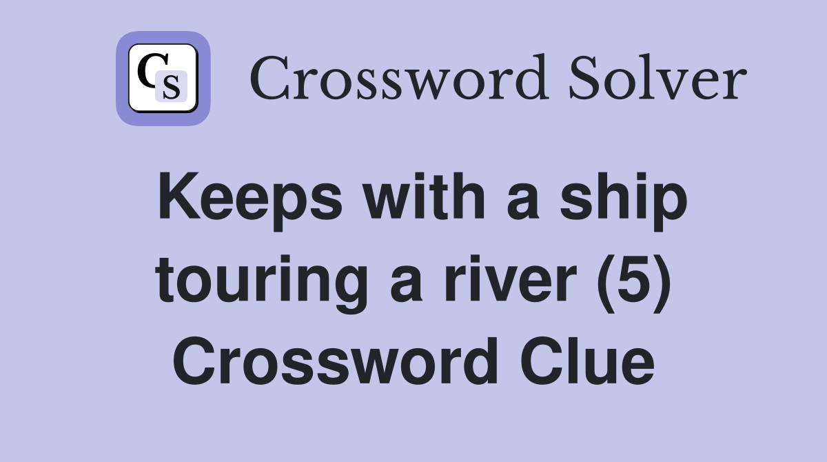 Keeps with a ship touring a river (5) Crossword Clue