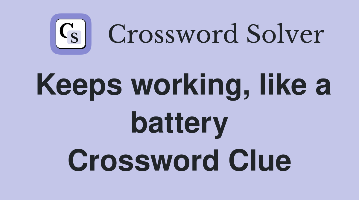 Keeps working, like a battery Crossword Clue