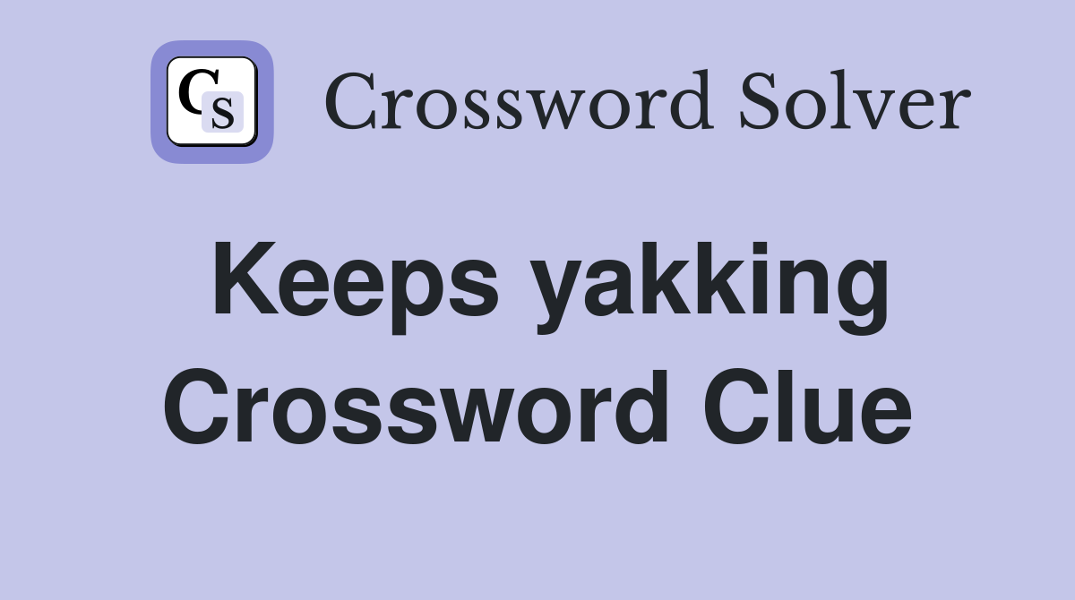 Keeps yakking Crossword Clue