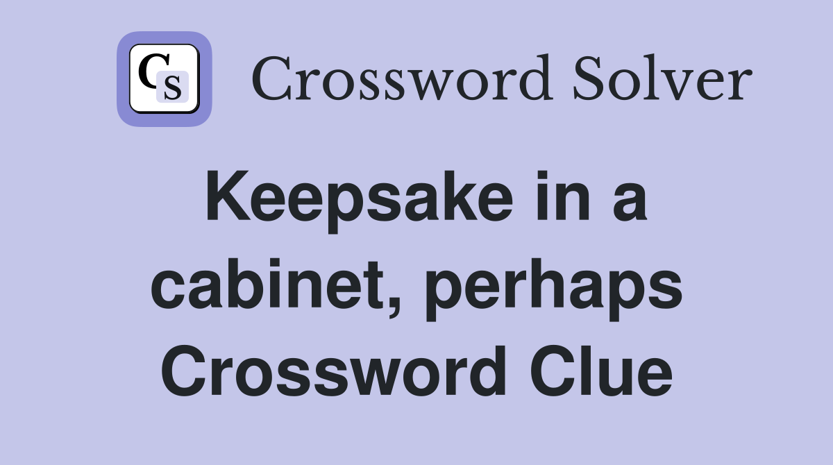 Keepsake in a cabinet, perhaps Crossword Clue