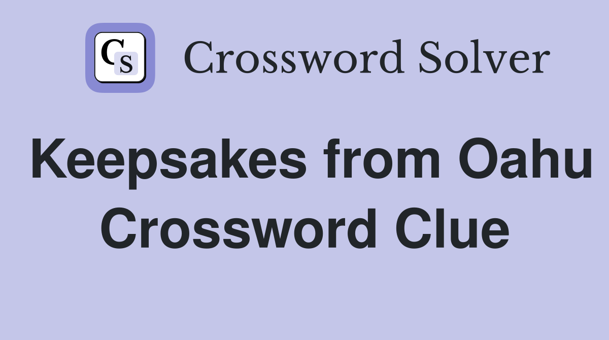 Keepsakes from Oahu Crossword Clue