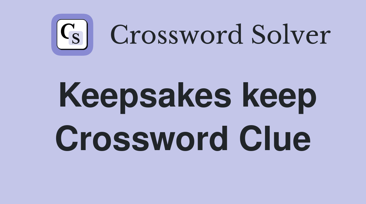 Keepsakes keep Crossword Clue