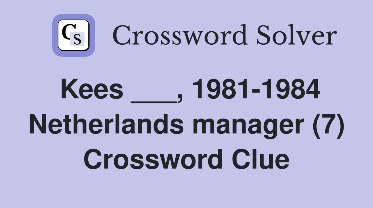 Kees ___, 1981-1984 Netherlands manager (7) Crossword Clue