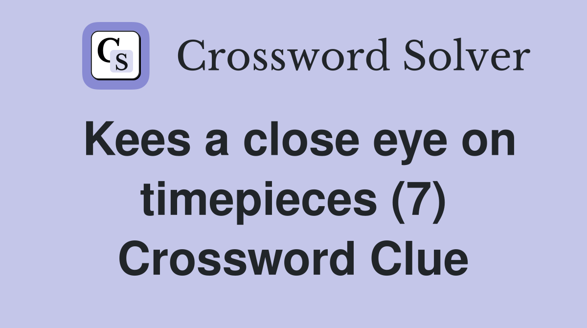 Kees a close eye on timepieces (7) Crossword Clue