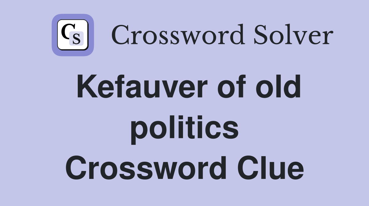 Kefauver of old politics Crossword Clue