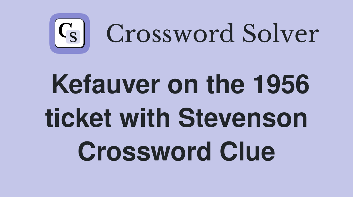 Kefauver on the 1956 ticket with Stevenson Crossword Clue