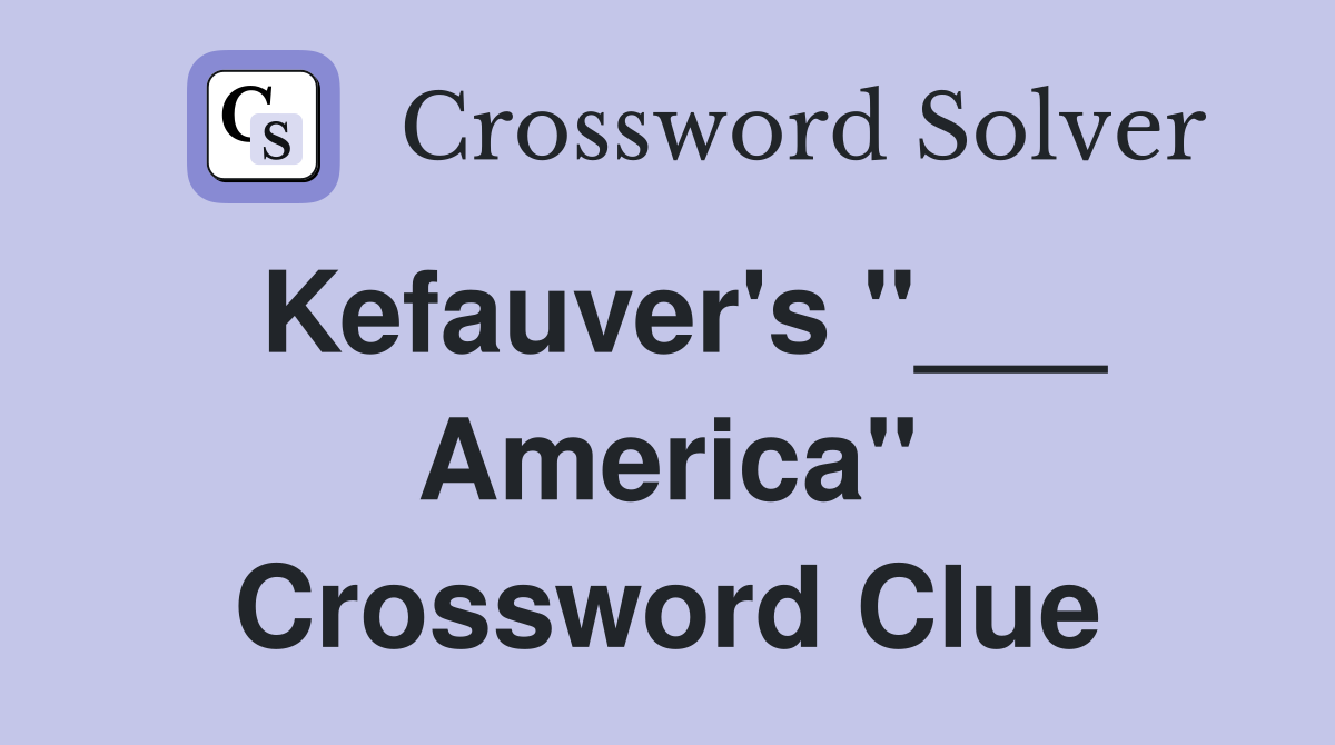 Kefauver's "___ America" Crossword Clue