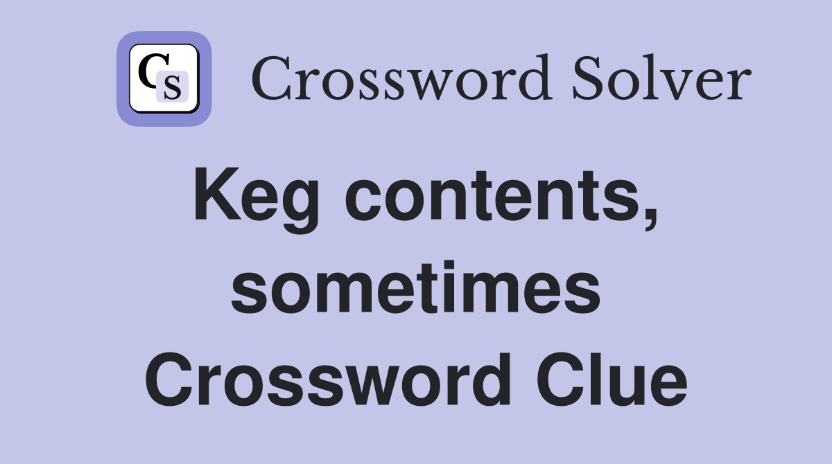 Keg contents, sometimes Crossword Clue