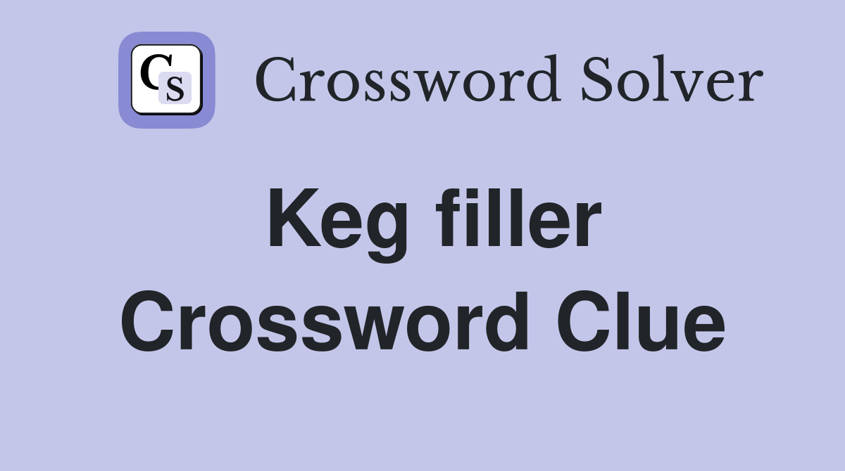 Keg filler Crossword Clue