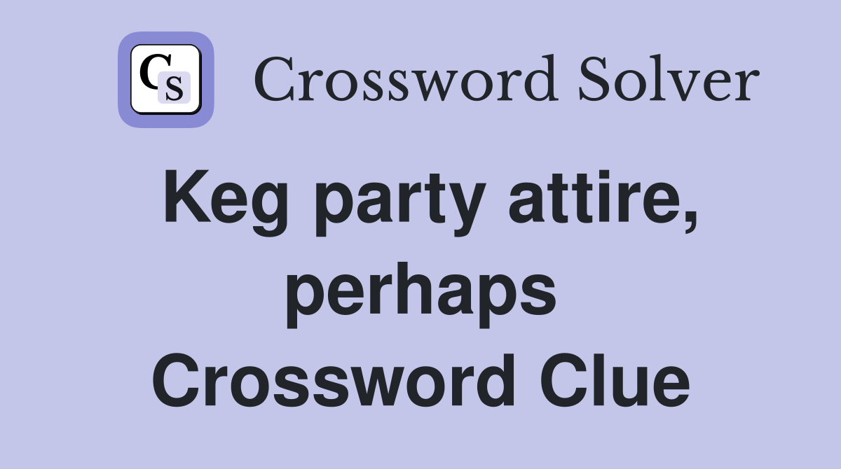 Keg party attire, perhaps Crossword Clue
