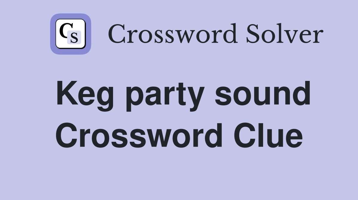 Keg party sound Crossword Clue