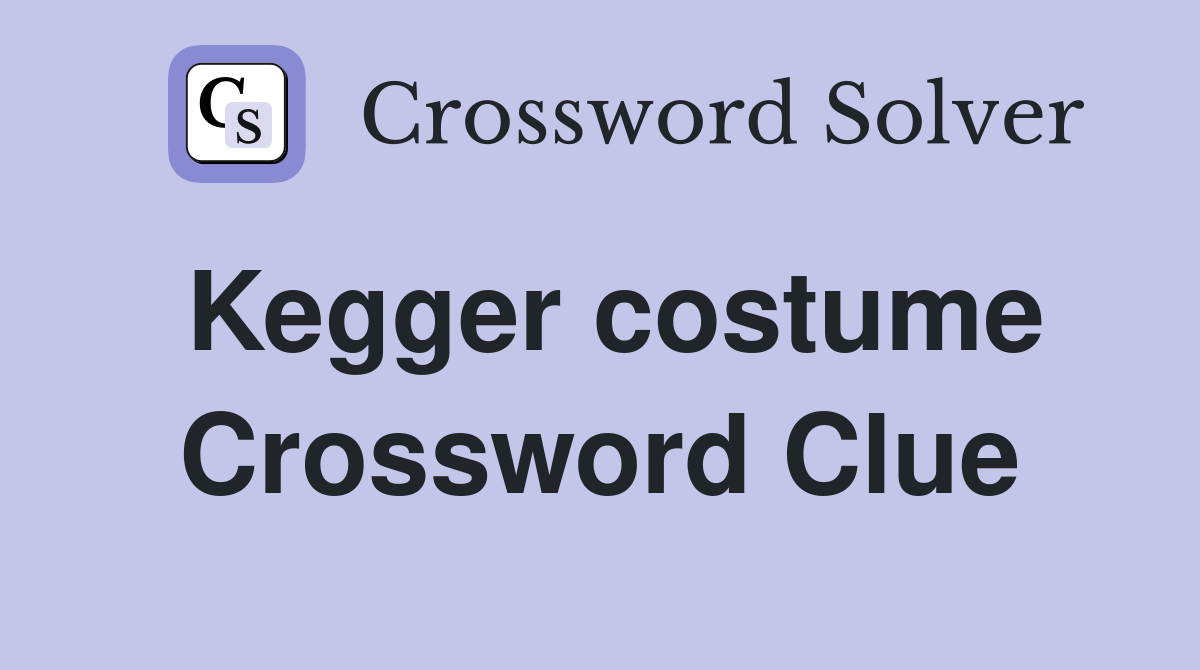 Kegger costume Crossword Clue