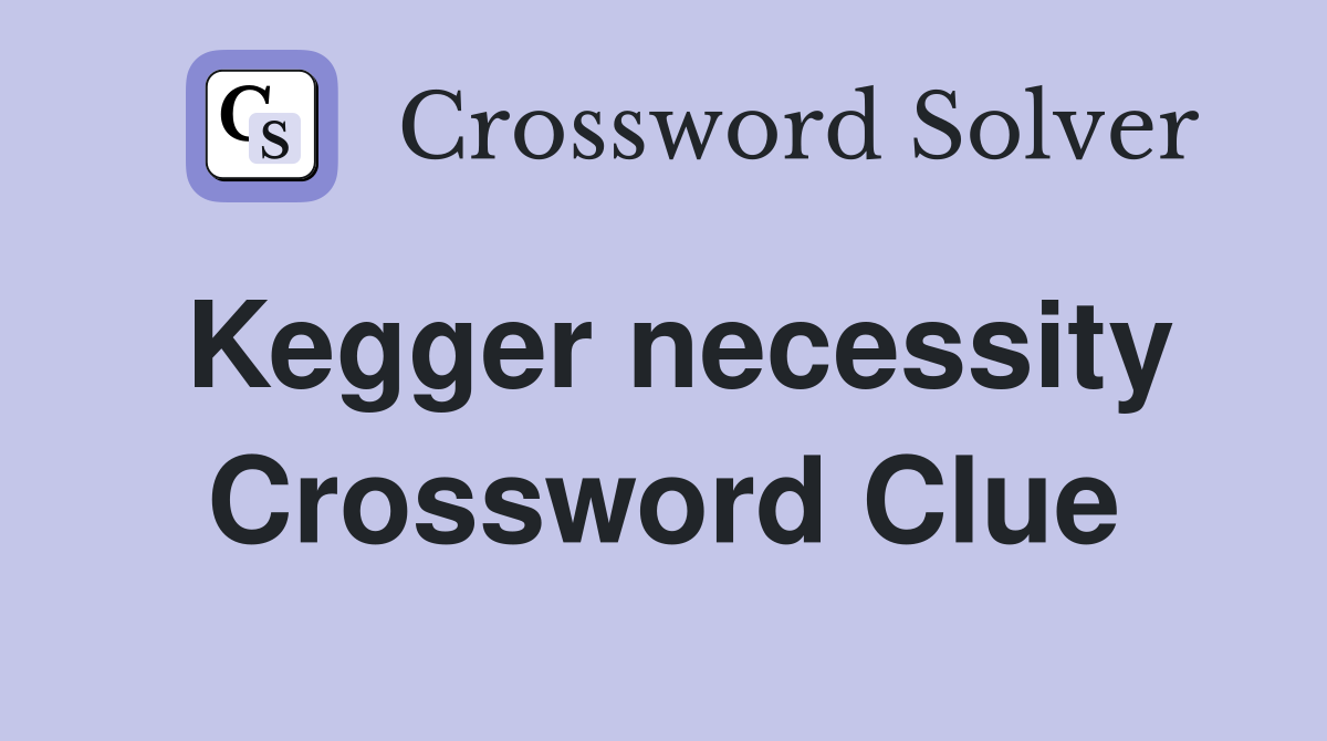 Kegger necessity Crossword Clue