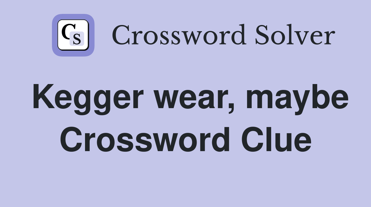 Kegger wear, maybe Crossword Clue