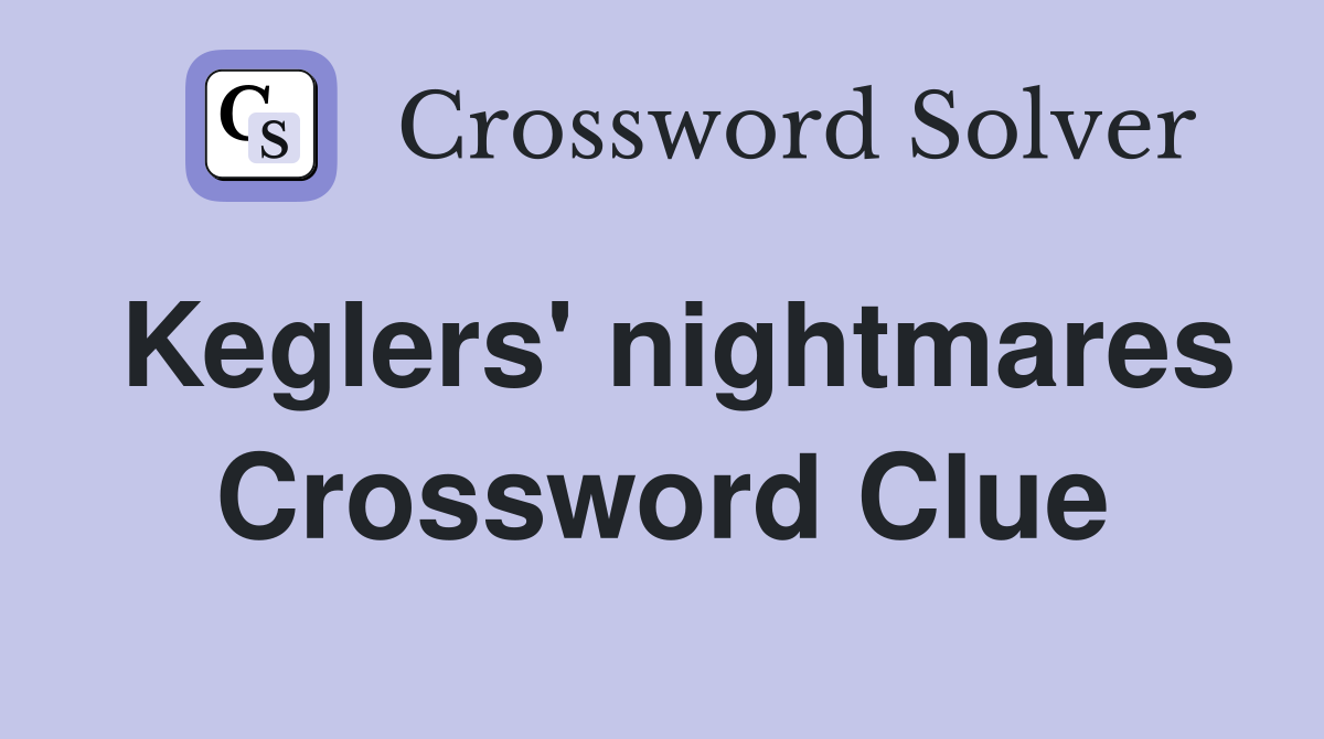Keglers' nightmares Crossword Clue