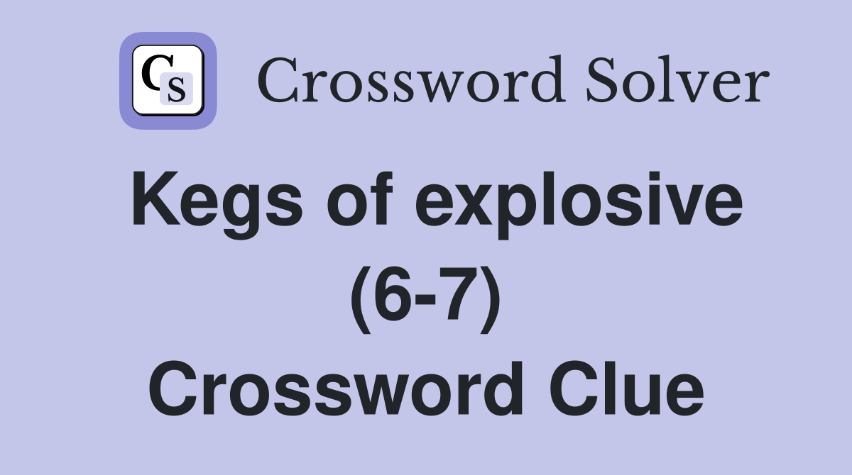 Kegs of explosive (6-7) Crossword Clue