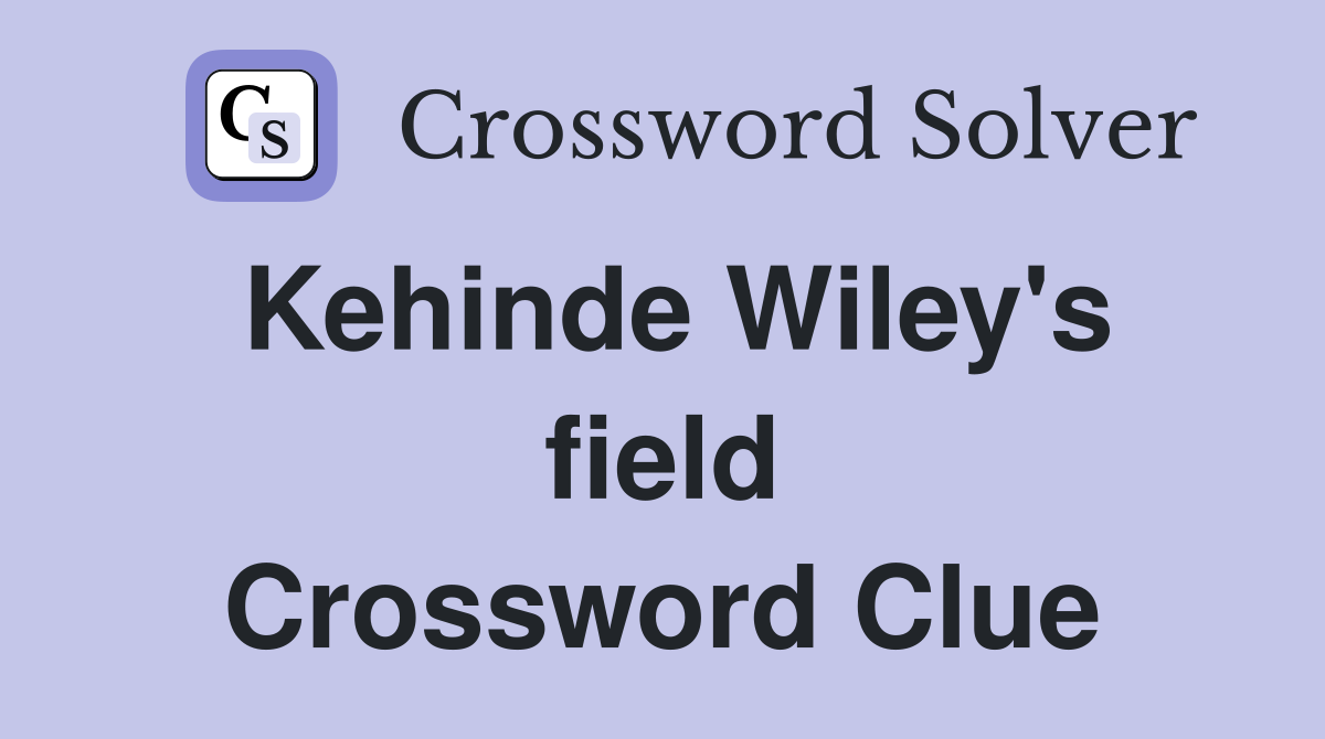 Kehinde Wiley's field Crossword Clue