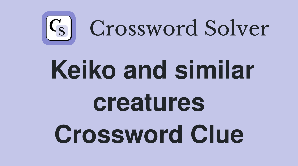 Keiko and similar creatures Crossword Clue