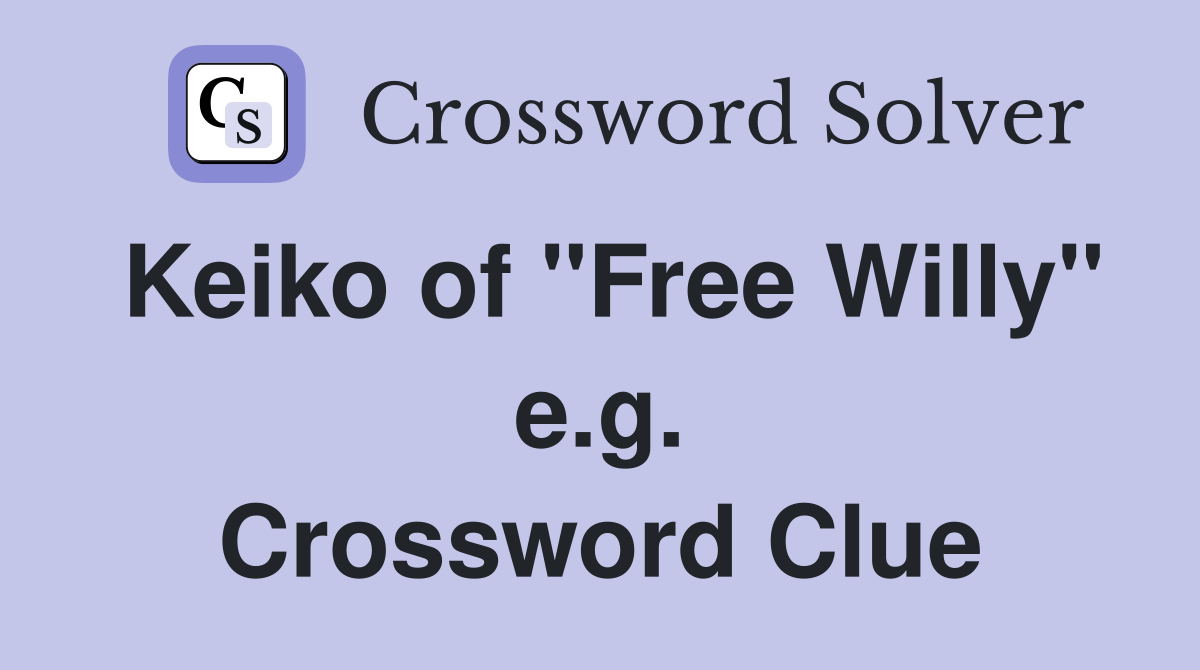 Keiko of "Free Willy" e.g. Crossword Clue