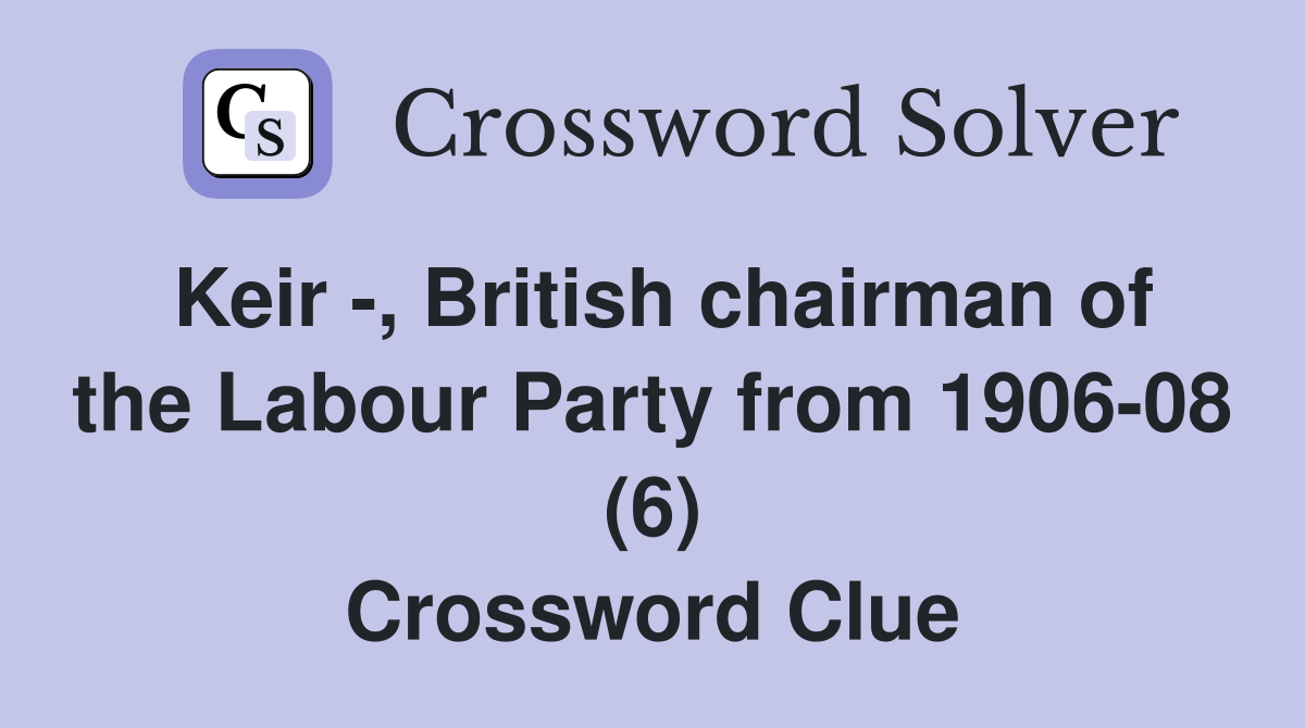 Keir -, British chairman of the Labour Party from 1906-08 (6) Crossword Clue