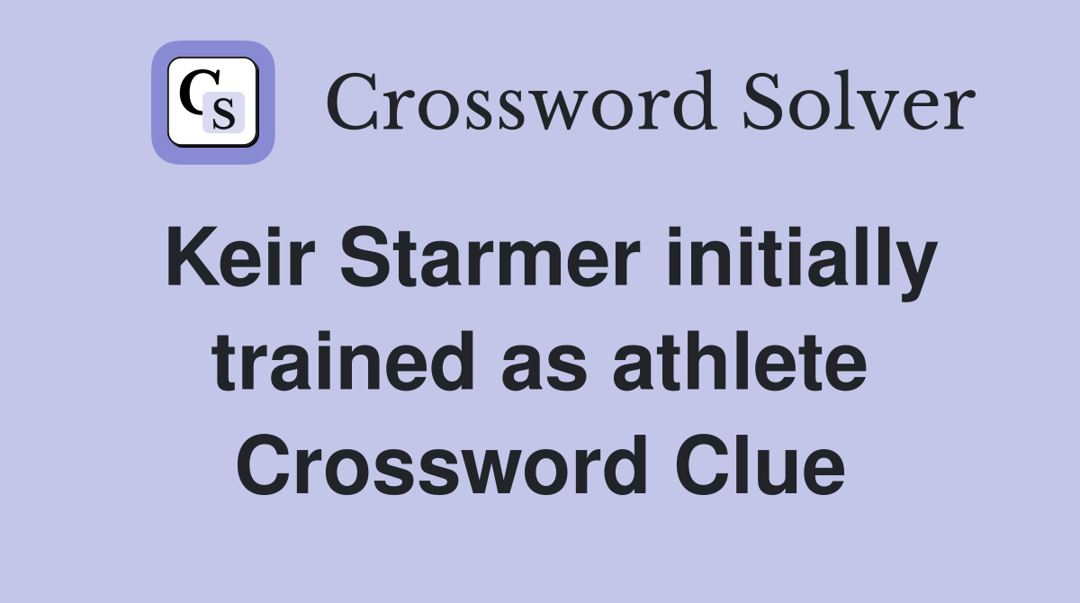 Keir Starmer initially trained as athlete Crossword Clue