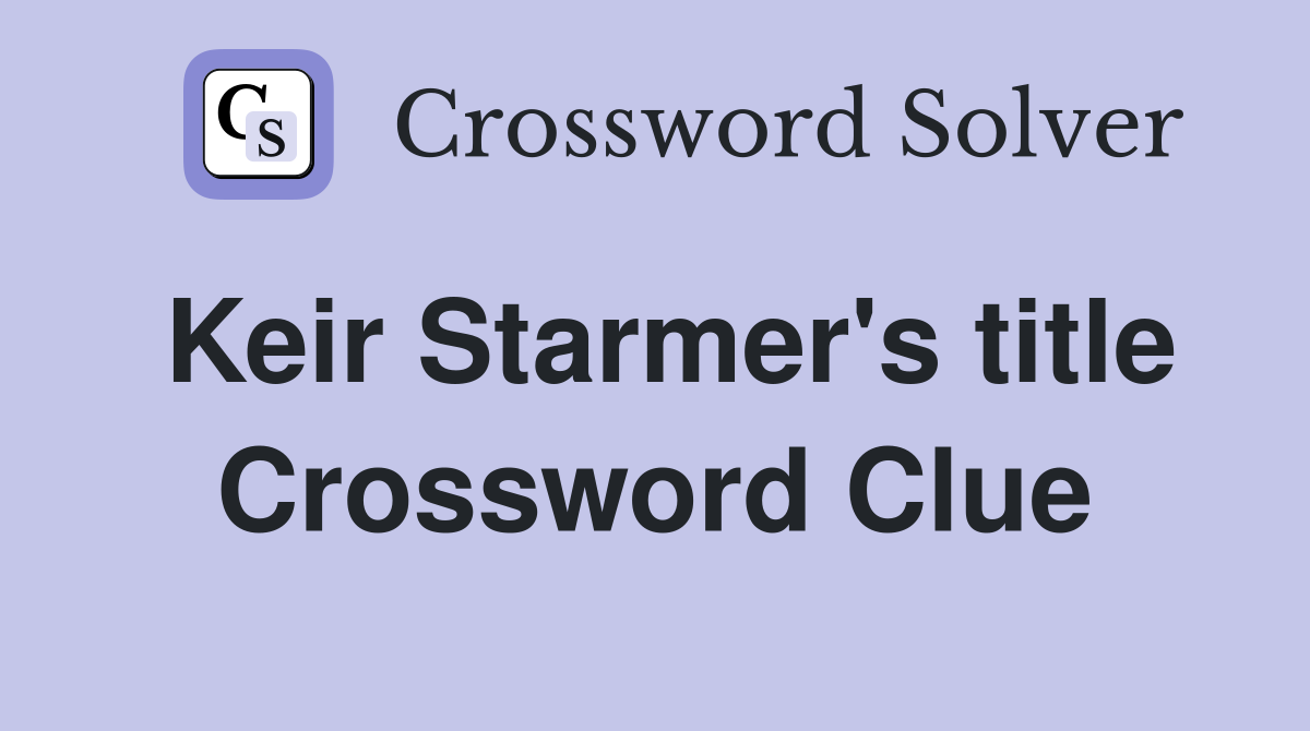 Keir Starmer's title Crossword Clue