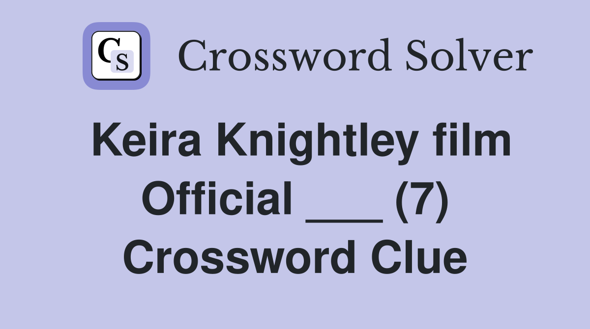 Keira Knightley film Official ___ (7) Crossword Clue
