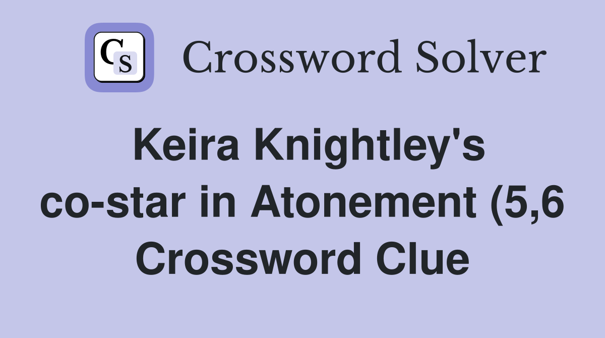 Keira Knightley #39 s co star in Atonement (5 6) Crossword Clue Answers Keira Knightley #39 s co star in Atonement (5 6) Crossword Clue Answers