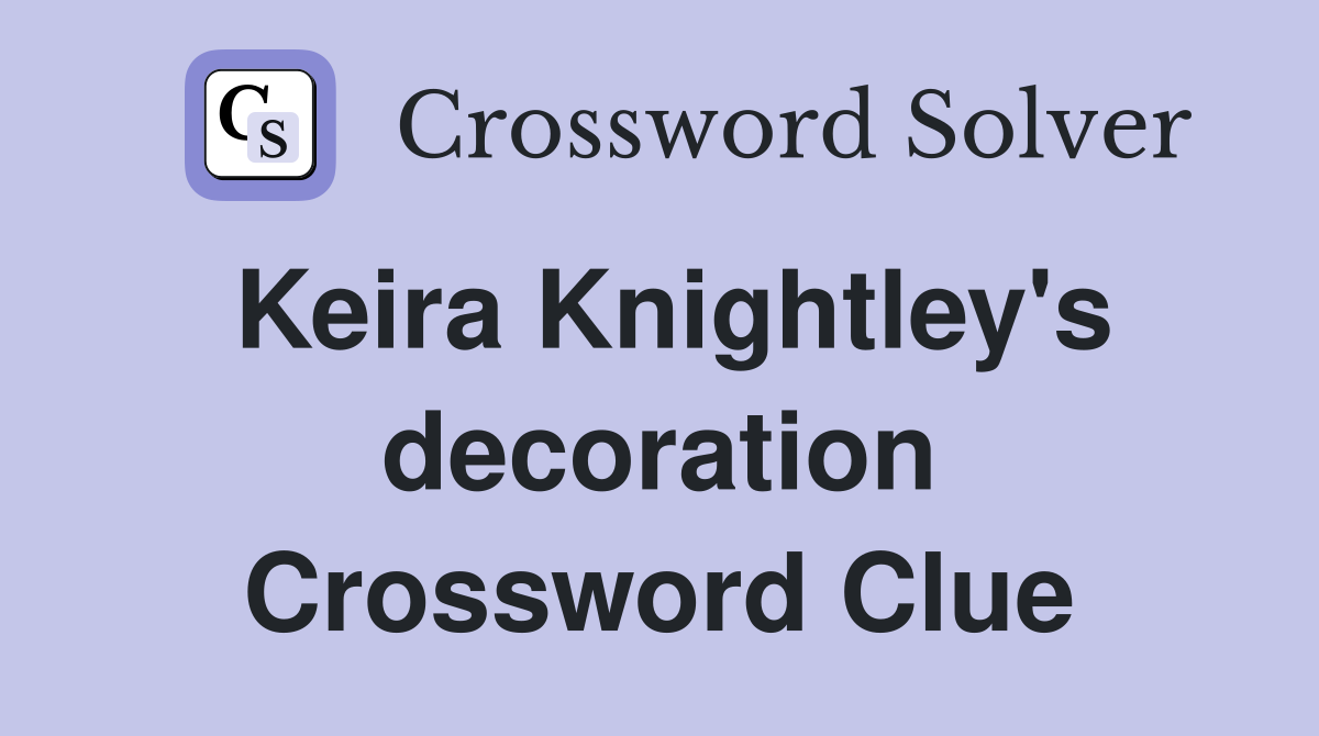 Keira Knightley's decoration Crossword Clue