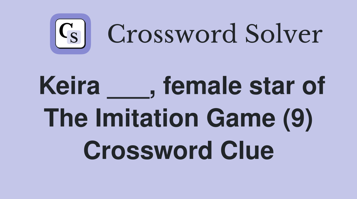 Keira ___, female star of The Imitation Game (9) Crossword Clue