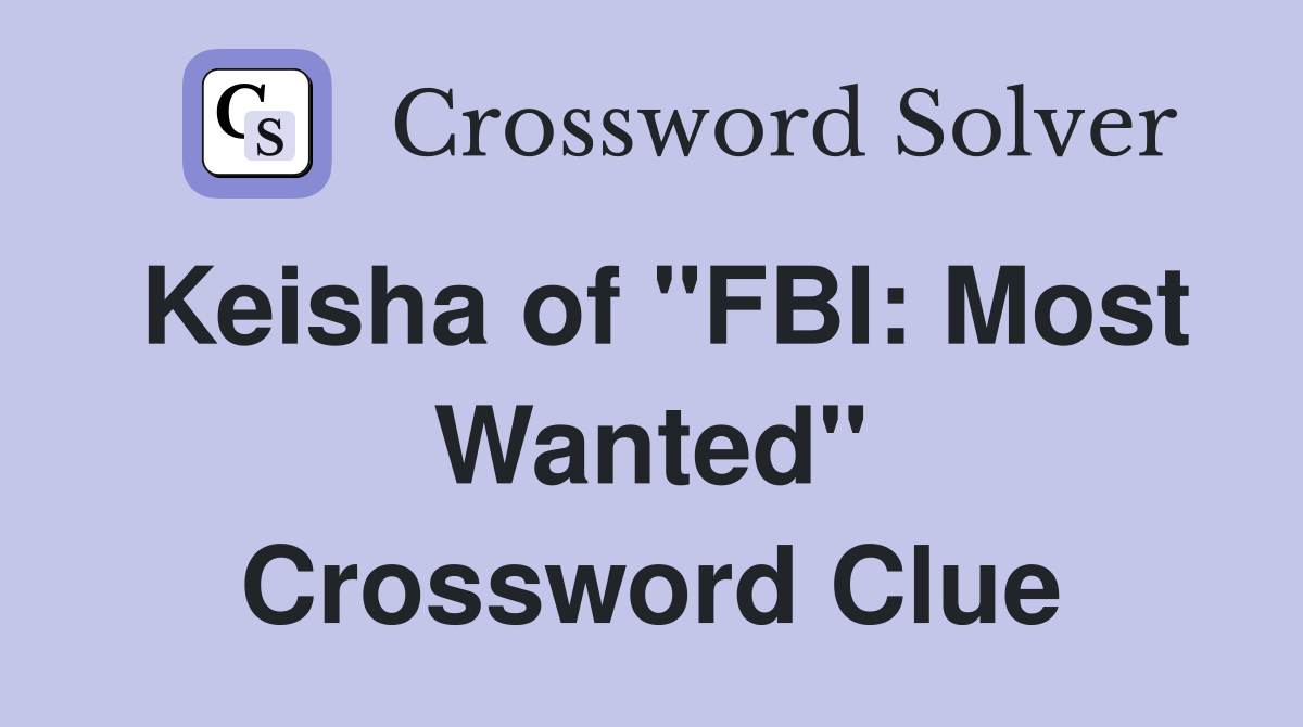 Keisha of "FBI: Most Wanted" Crossword Clue