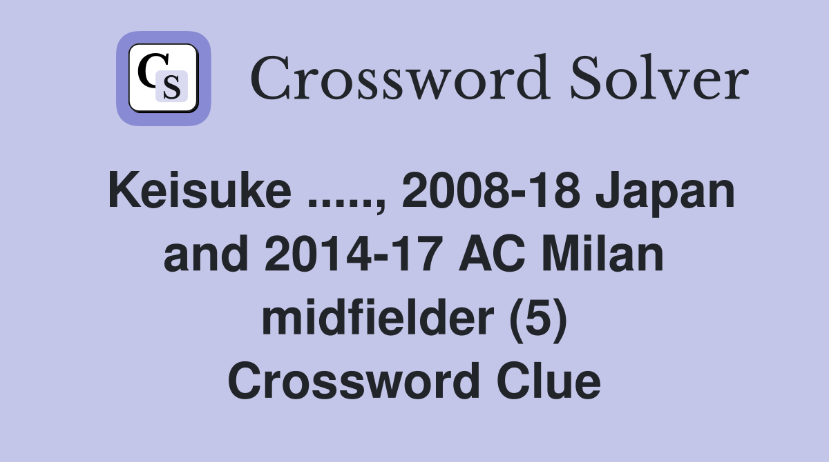 Keisuke ....., 2008-18 Japan and 2014-17 AC Milan midfielder (5) Crossword Clue