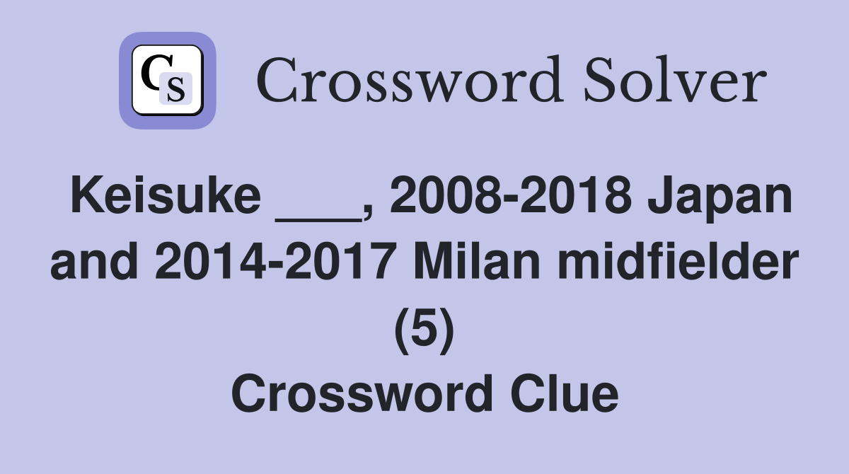 Keisuke ___, 2008-2018 Japan and 2014-2017 Milan midfielder (5) Crossword Clue