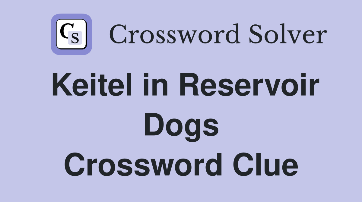 Keitel in Reservoir Dogs Crossword Clue