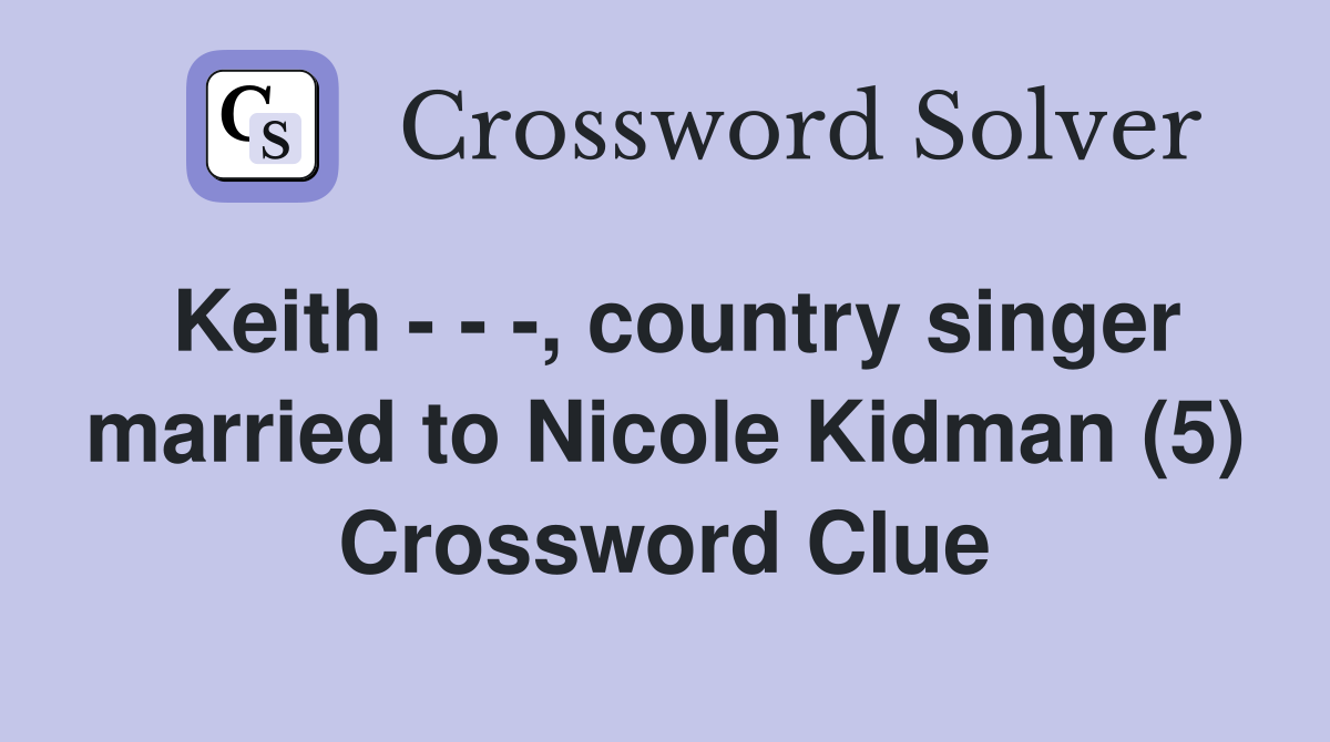 Keith - - -, country singer married to Nicole Kidman (5) Crossword Clue